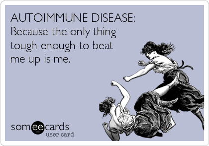 autoimmune-disease-because-the-only-thing-tough-enough-to-beat-me-up-is-me-1ee59